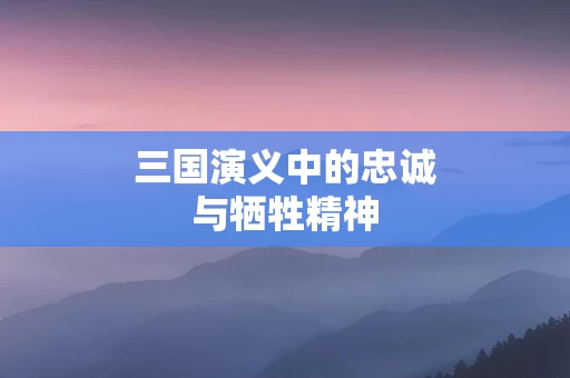 三国演义中的忠诚与牺牲精神