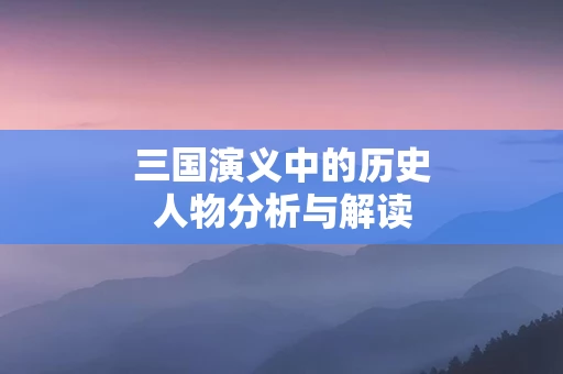 三国演义中的历史人物分析与解读
