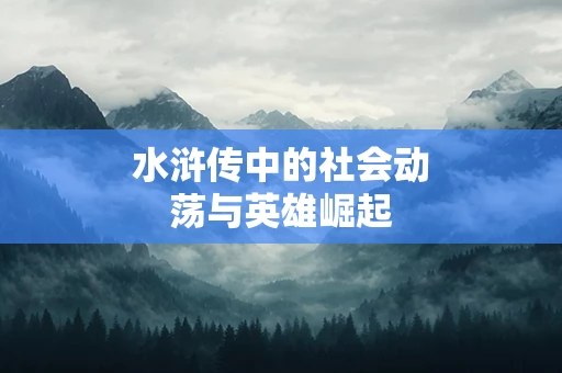 水浒传中的社会动荡与英雄崛起
