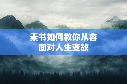 素书如何教你从容面对人生变故