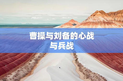 曹操与刘备的心战与兵战