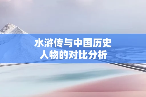 水浒传与中国历史人物的对比分析