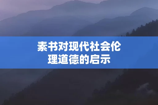 素书对现代社会伦理道德的启示