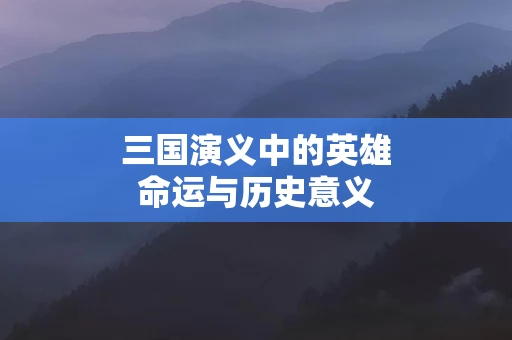 三国演义中的英雄命运与历史意义