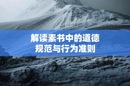 解读素书中的道德规范与行为准则