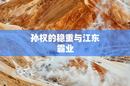 孙权的稳重与江东霸业