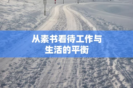 从素书看待工作与生活的平衡