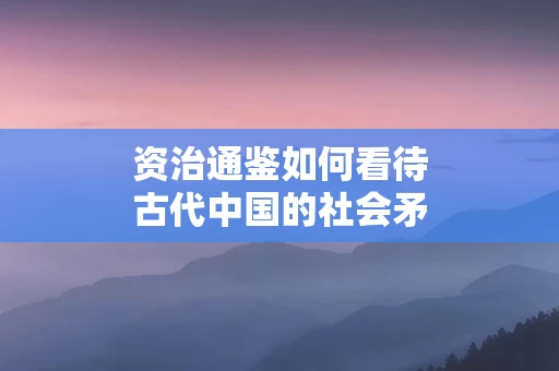 资治通鉴如何看待古代中国的社会矛盾