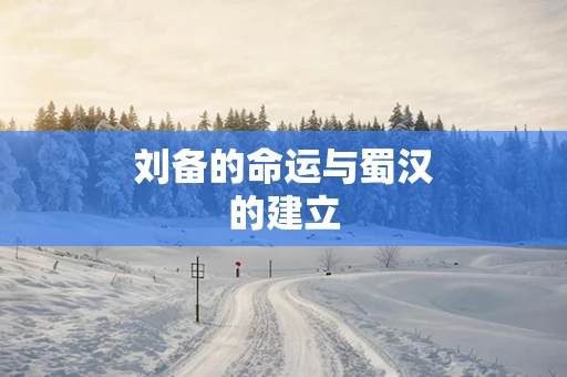 刘备的命运与蜀汉的建立