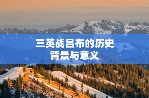 三英战吕布的历史背景与意义