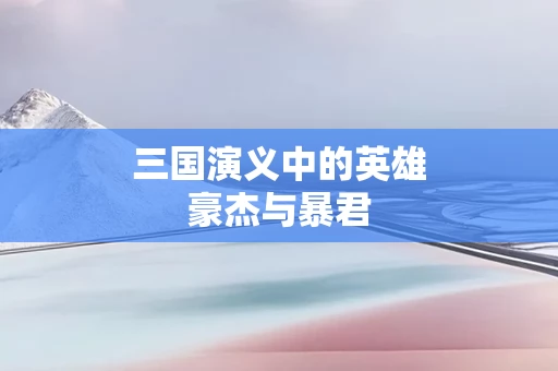 三国演义中的英雄豪杰与暴君