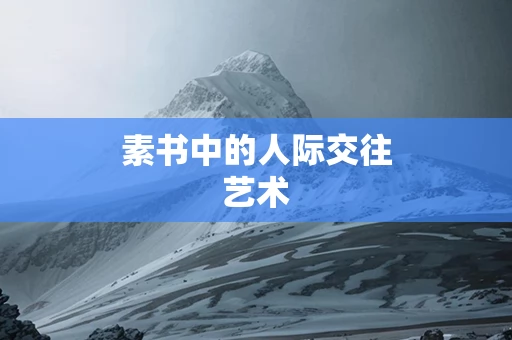 素书中的人际交往艺术