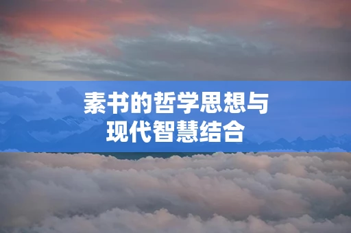 素书的哲学思想与现代智慧结合