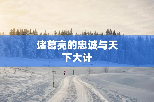 诸葛亮的忠诚与天下大计
