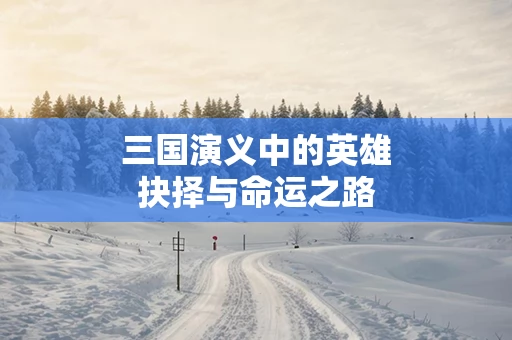 三国演义中的英雄抉择与命运之路