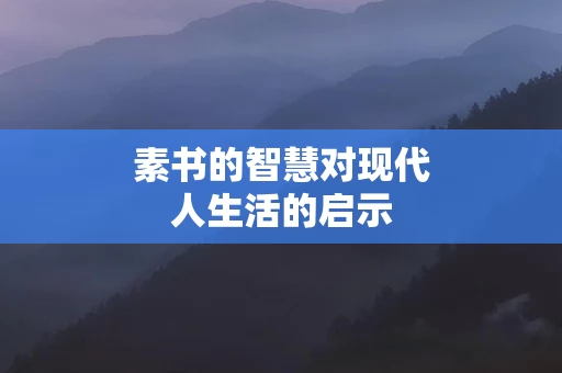 素书的智慧对现代人生活的启示