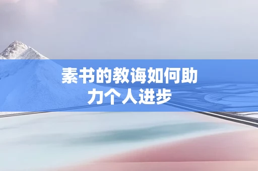 素书的教诲如何助力个人进步