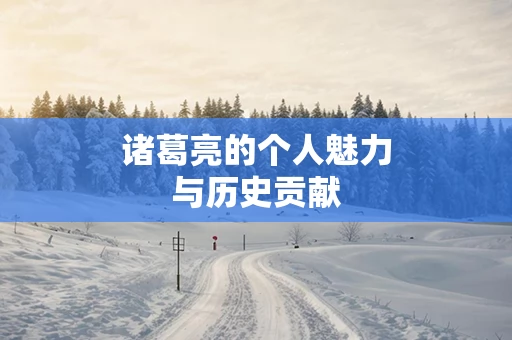 诸葛亮的个人魅力与历史贡献