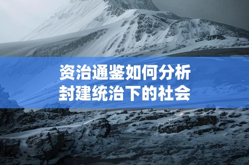 资治通鉴如何分析封建统治下的社会变革