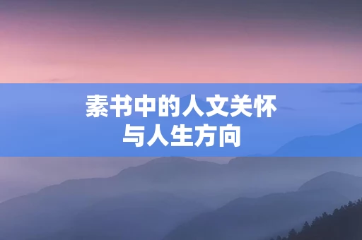素书中的人文关怀与人生方向