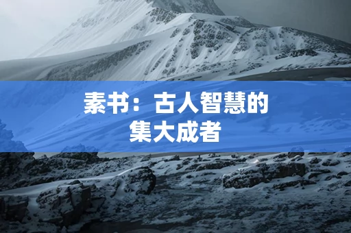 素书：古人智慧的集大成者