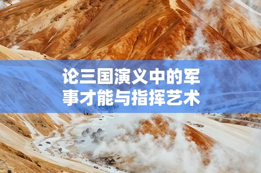 论三国演义中的军事才能与指挥艺术