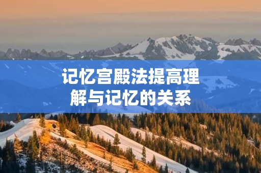 记忆宫殿法提高理解与记忆的关系