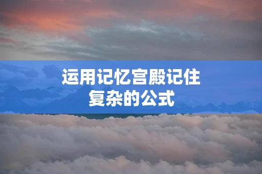 运用记忆宫殿记住复杂的公式