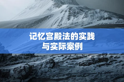 记忆宫殿法的实践与实际案例