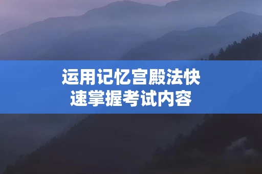 运用记忆宫殿法快速掌握考试内容