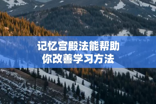 记忆宫殿法能帮助你改善学习方法