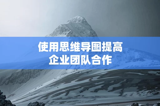 使用思维导图提高企业团队合作