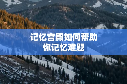 记忆宫殿如何帮助你记忆难题