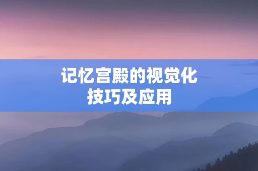 记忆宫殿的视觉化技巧及应用