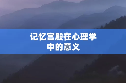 记忆宫殿在心理学中的意义