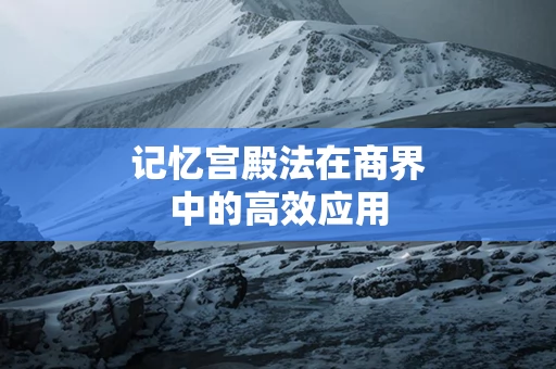 记忆宫殿法在商界中的高效应用