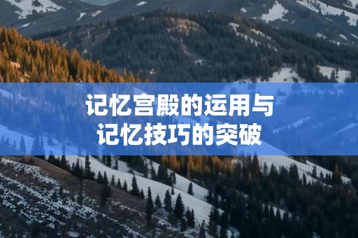 记忆宫殿的运用与记忆技巧的突破