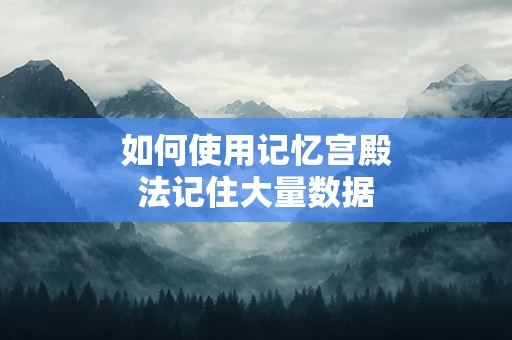 如何使用记忆宫殿法记住大量数据