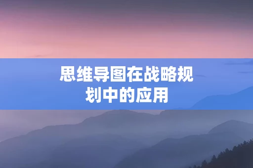 思维导图在战略规划中的应用