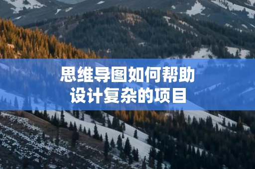 思维导图如何帮助设计复杂的项目