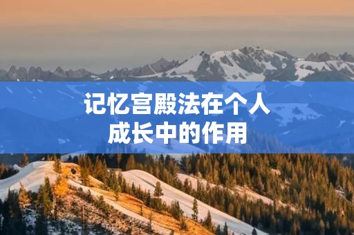 记忆宫殿法在个人成长中的作用