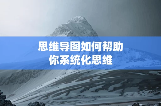 思维导图如何帮助你系统化思维