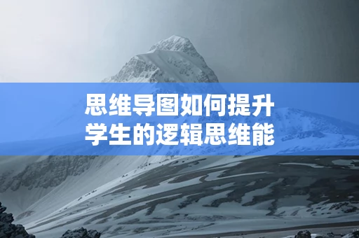 思维导图如何提升学生的逻辑思维能力