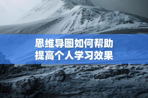 思维导图如何帮助提高个人学习效果