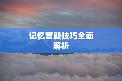 记忆宫殿技巧全面解析