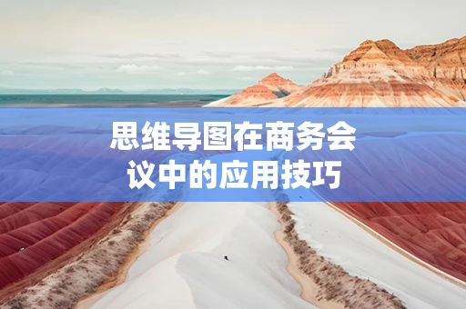 思维导图在商务会议中的应用技巧