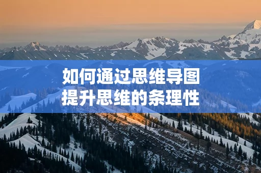 如何通过思维导图提升思维的条理性