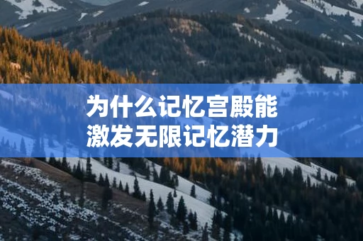 为什么记忆宫殿能激发无限记忆潜力