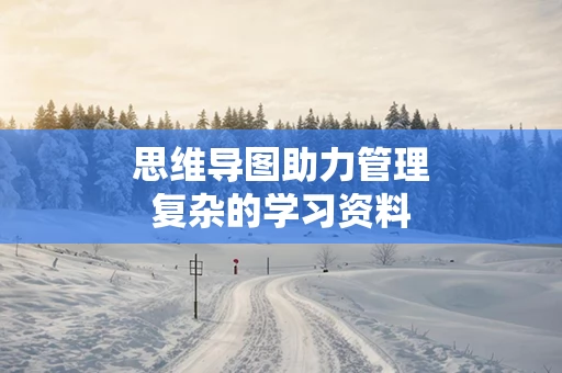 思维导图助力管理复杂的学习资料
