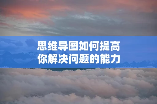 思维导图如何提高你解决问题的能力